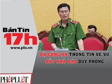 Bộ Công an thông tin về vụ bắt nhà báo Duy Phong