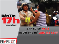 Bản tin 17h: Lập hồ sơ xử lý người phụ nữ lăng mạ CSGT