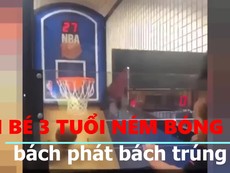 Bé 3 tuổi ném bóng rổ bách phát bách trúng