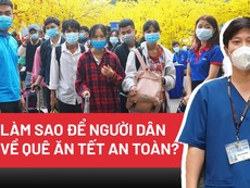 Góc nhìn chuyên gia: Làm sao để người dân về quê ăn tết an toàn?