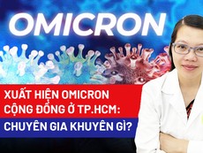 Xuất hiện Omicron cộng đồng ở TP.HCM: Chuyên gia khuyên gì?