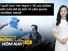 Nóng hôm nay: Đề xuất duy trì trạm y tế lưu động; Bắt Phó công an huyện Vũ Thư