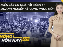 Nóng hôm nay: Miền Tây lo quá tải cách ly; Tâm thế của DN khi mở cửa