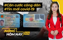 Nóng hôm nay: Tin mới covid-19; Luật mới thẻ căn cước công dân
