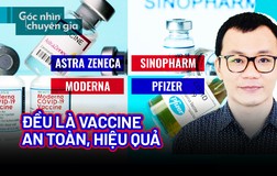 Pfizer, Moderna, Astrazeneca hay Sinopharm đều là vaccine an toàn, hiệu quả