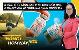 Nóng hôm nay: Tiêm xong Pfizer, Moderna trước 8-8; Đình chỉ 2 lãnh đạo chơi golf
