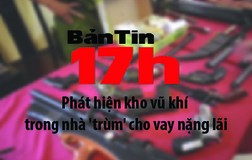 Bản tin 17h: Phát hiện kho vũ khí trong nhà 'trùm' cho vay nặng lãi