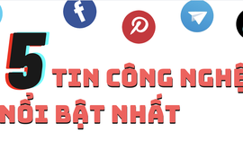 5 tin công nghệ nổi bật nhất trong ngày 1-7