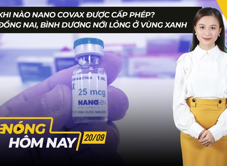Nóng hôm nay: Khi nào Nano Covax được cấp phép?; Nới lỏng vùng xanh ở Bình Dương