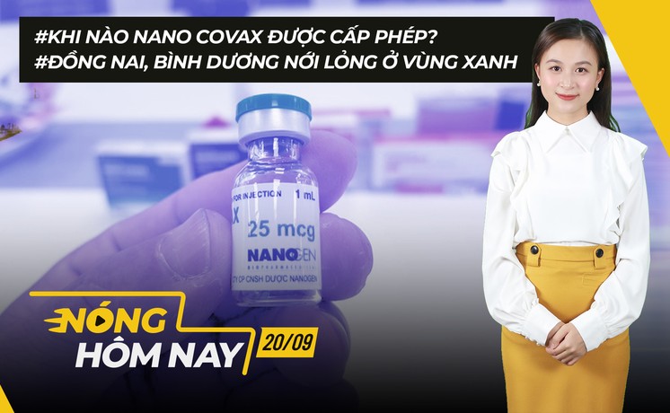 Nóng hôm nay: Khi nào Nano Covax được cấp phép?; Nới lỏng vùng xanh ở Bình Dương