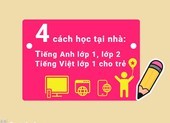 4 cách học tại nhà cho trẻ: Tiếng Việt lớp 1, Tiếng Anh lớp 1, lớp 2