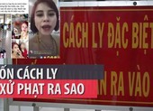 Dịch COVID-19: Trốn cách ly bị xử lý ra sao?